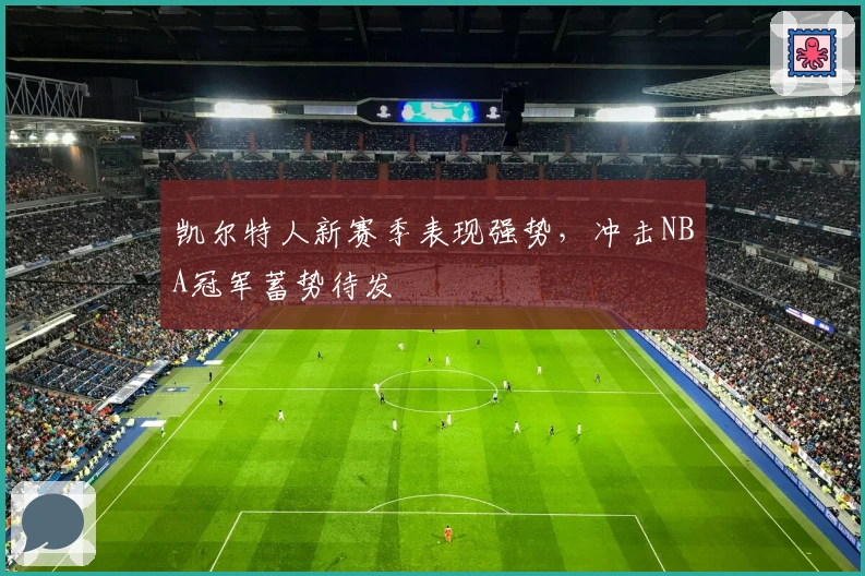 凯尔特人新赛季表现强势，冲击NBA冠军蓄势待发