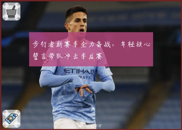 步行者新赛季全力备战,年轻核心誓言带队冲击季后赛